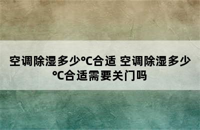 空调除湿多少℃合适 空调除湿多少℃合适需要关门吗